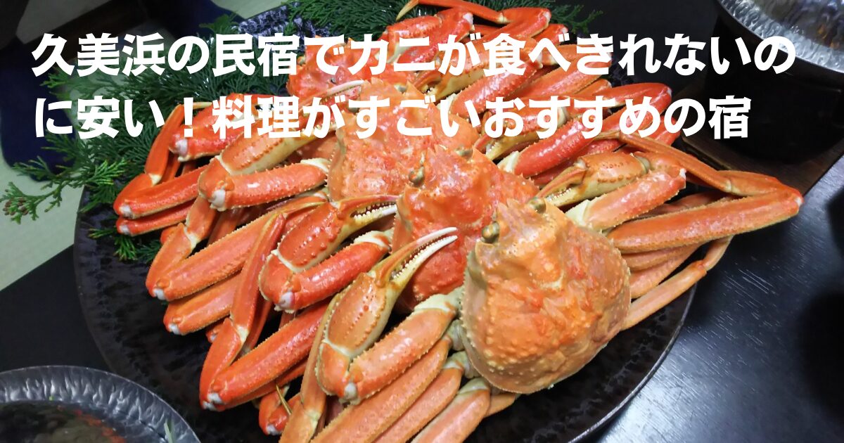 久美浜の民宿でカニが食べきれないのに安い！料理がすごいおすすめの宿