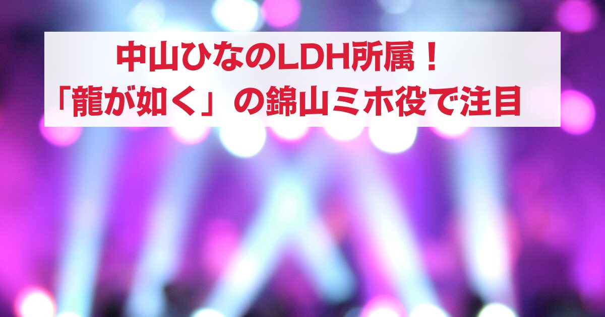 中山ひなのLDH所属！「龍が如く」の錦山ミホ役で注目