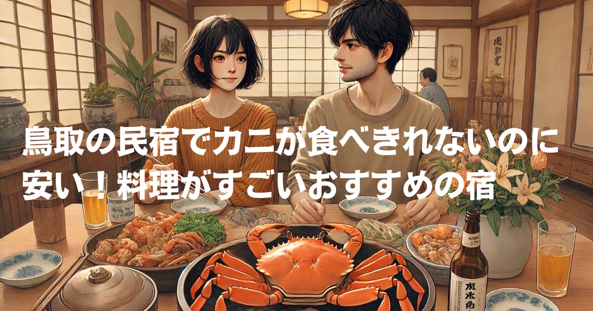 鳥取の民宿でカニが食べきれないのに安い！料理がすごいおすすめの宿