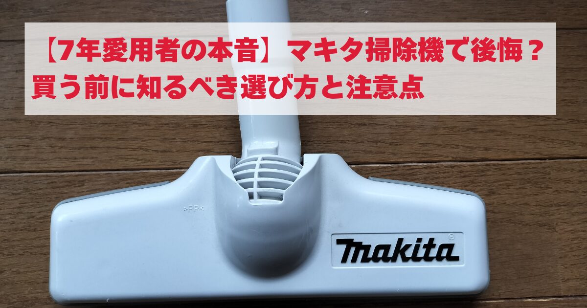 【7年愛用者の本音】マキタ掃除機で後悔？買う前に知るべき選び方と注意点